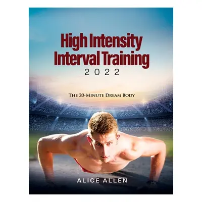 "High Intensity Interval Training 2022: The 20-Minute Dream Body" - "" ("Alice Allen")