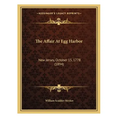 "The Affair At Egg Harbor: New Jersey, October 15, 1778 (1894)" - "" ("Stryker William Scudder")