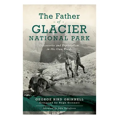 "The Father of Glacier National Park: Discoveries and Explorations in His Own Words" - "" ("Grin