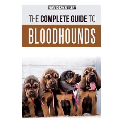 "The Complete Guide to Bloodhounds: Finding, Raising, Feeding, Nose Work and Tracking Training, 