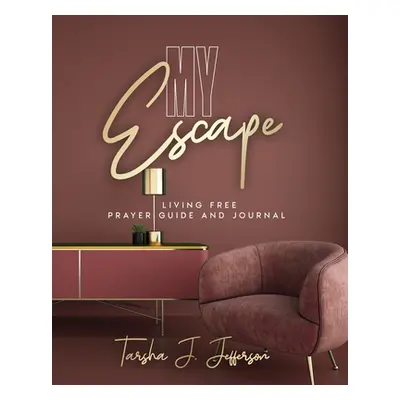 "My Escape: Living Free Prayer Guide and Journal" - "" ("Jefferson Tarsha J.")