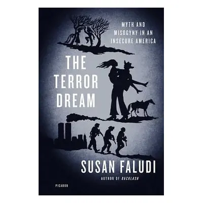 "The Terror Dream: Myth and Misogyny in an Insecure America" - "" ("Faludi Susan")