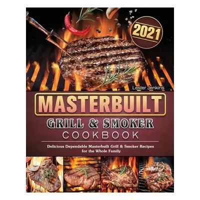 "Masterbuilt Grill & Smoker Cookbook 2021: Delicious Dependable Masterbuilt Grill & Smoker Recip