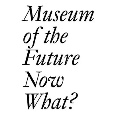 "Museum of the Future: Now What?" - "" ("Bechtler Cristina")