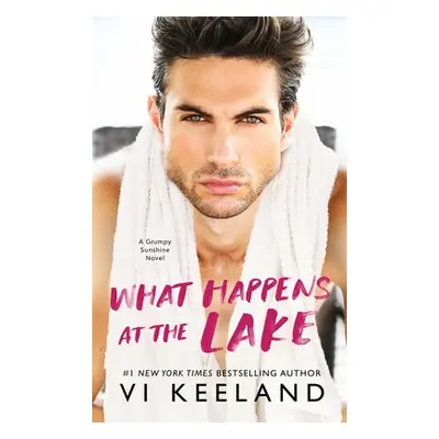 "What Happens at the Lake: A Grumpy Sunshine Novel" - "" ("Keeland VI")