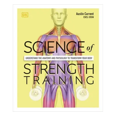 "Science of Strength Training" - "Understand the Anatomy and Physiology to Transform Your Body" 