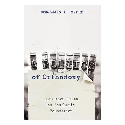 "A Poetics of Orthodoxy" - "" ("Myers Benjamin P.")