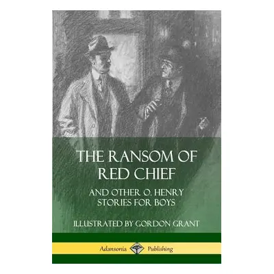 "The Ransom of Red Chief: And Other O. Henry Stories for Boys" - "" ("Henry O.")