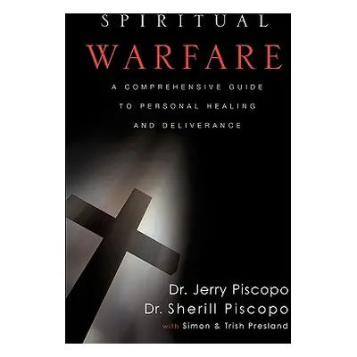 "Spiritual Warfare: A Comprehensive Guide to Personal Healing and Deliverance" - "" ("Piscopo Je