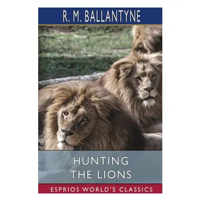 "Hunting the Lions (Esprios Classics)" - "" ("Ballantyne Robert Michael")