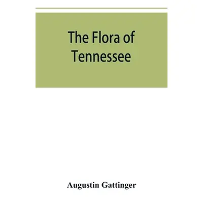 "The flora of Tennessee and a philosophy of botany, respectfully dedicated to the citizens of Te