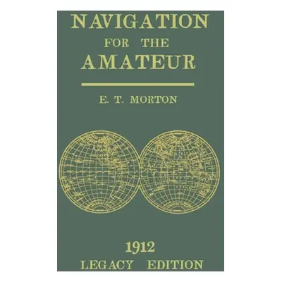 "Navigation for the Amateur (Legacy Edition): A Manual on Traditional Navigation on Water and La