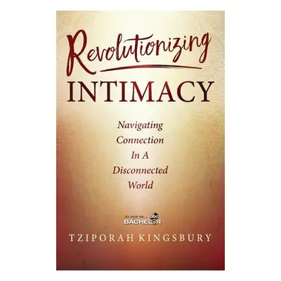 "Revolutionizing Intimacy: Navigating Connection in a Disconnected World" - "" ("Kingsbury Tzipo