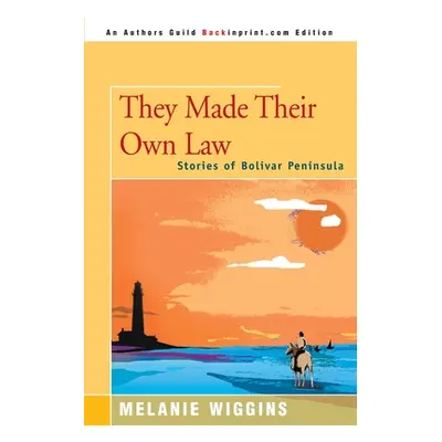 "They Made Their Own Law: Stories of Bolivar Peninsula" - "" ("Wiggins Melanie")