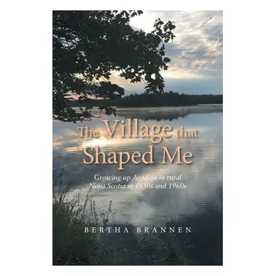 "The Village That Shaped Me: Growing up Acadian in Rural Nova Scotia in 1950S and 1960S" - "" ("