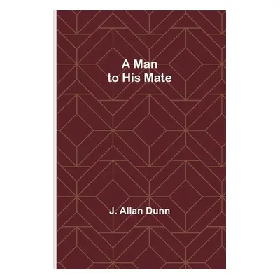 "A Man to His Mate" - "" ("Allan Dunn J.")