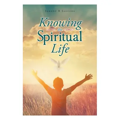 "Knowing the Spiritual Life" - "" ("Sauceda Johnny R.")