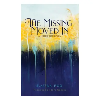 "The Missing Moved In: A Grief Journey" - "" ("Fox Laura")