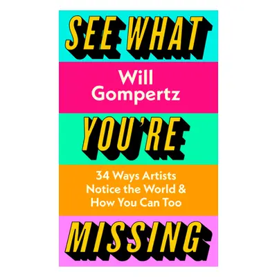 "See What You're Missing" - "31 Ways Artists Notice the World - and How You Can Too" ("Gompertz 