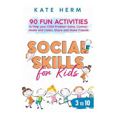 "Social Skills for Kids 3 to 10: 90 Fun Activities to Help your Child Problem-Solve, Communicate