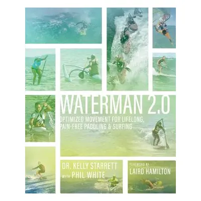 "Waterman 2.0: Optimized Movement For Lifelong, Pain-Free Paddling And Surfing" - "" ("Starrett 