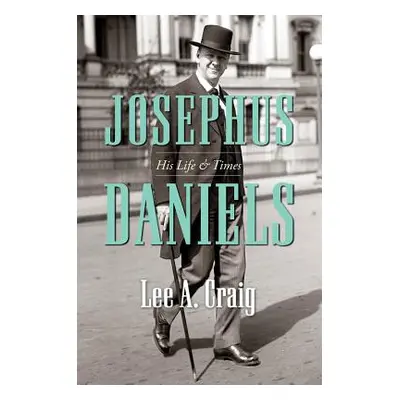 "Josephus Daniels: His Life and Times" - "" ("Craig Lee a.")