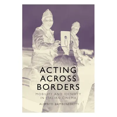 "Acting Across Borders: Mobility and Identity in Italian Cinema" - "" ("Zambenedetti Alberto")