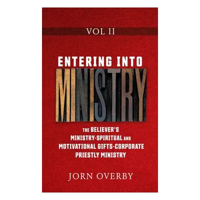 "Entering Into Ministry Vol II: The Believer's Ministry - Spiritual and Motivational Gifts - Cor