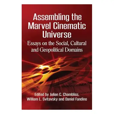 "Assembling the Marvel Cinematic Universe: Essays on the Social, Cultural and Geopolitical Domai