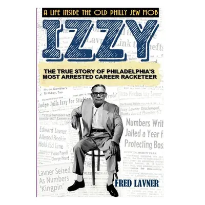 "Izzy: A Life Inside The Old Philly Jew Mob" - "" ("Lavner Fred")