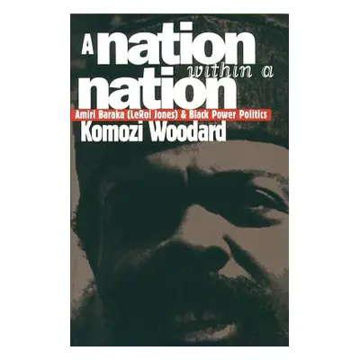 "A Nation within a Nation: Amiri Baraka (LeRoi Jones) and Black Power Politics" - "" ("Woodard K