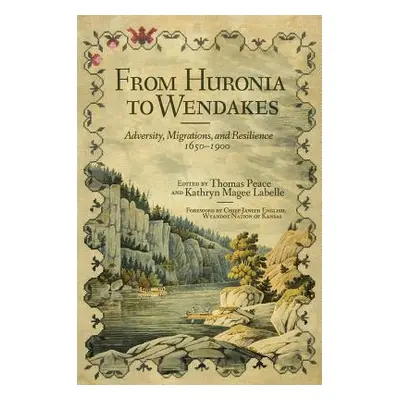 "From Huronia to Wendakes, Volume 15: Adversity, Migration, and Resilience, 1650-1900" - "" ("Pe