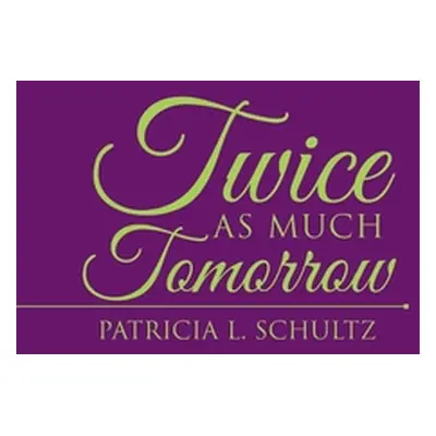 "Twice as Much Tomorrow" - "" ("Schultz Patricia L.")