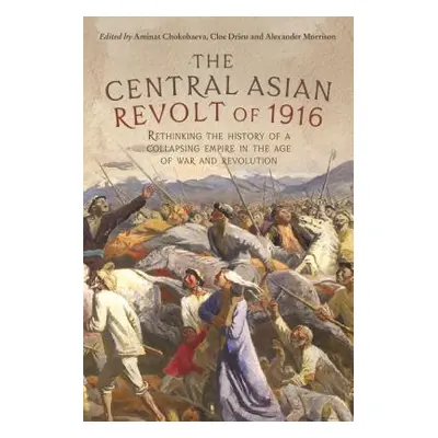 "The Central Asian Revolt of 1916: A Collapsing Empire in the Age of War and Revolution" - "" ("