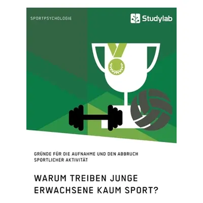 "Warum treiben junge Erwachsene kaum Sport? Grnde fr die Aufnahme und den Abbruch sportlicher Ak