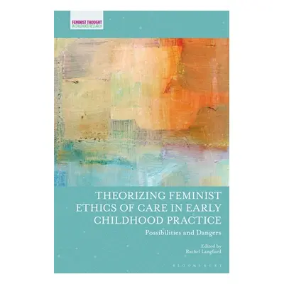 "Theorizing Feminist Ethics of Care in Early Childhood Practice: Possibilities and Dangers" - ""