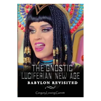 "The Gnostic Luciferian New Age Babylon Revisited" - "" ("Garrett Gregory Lessing")