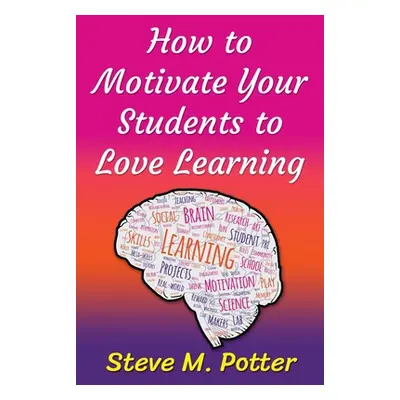 "How to Motivate Your Students to Love Learning" - "" ("Potter Steve M.")