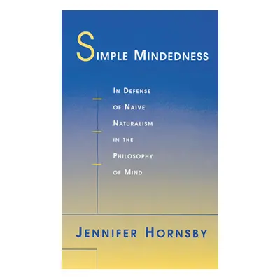 "Simple Mindedness: In Defense of Naive Naturalism in the Philosophy of Mind" - "" ("Hornsby Jen