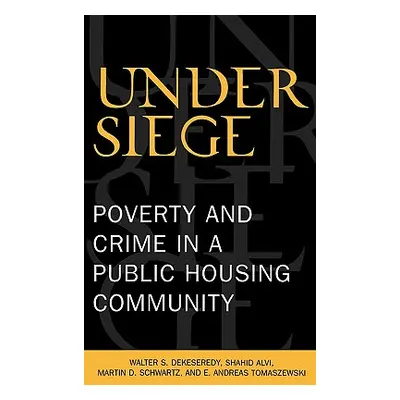 "Under Siege: Poverty and Crime in a Public Housing Community" - "" ("Dekeseredy Walter S.")