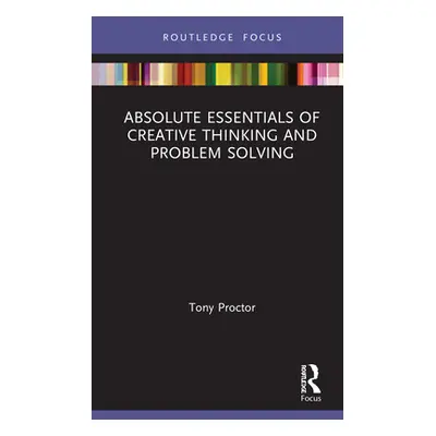 "Absolute Essentials of Creative Thinking and Problem Solving" - "" ("Proctor Tony")