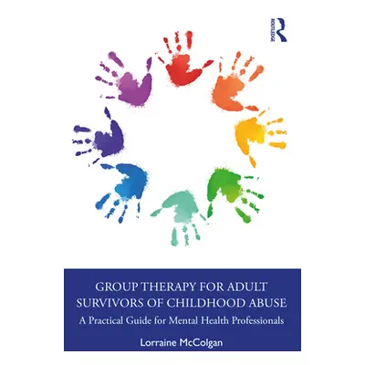 "Group Therapy for Adult Survivors of Childhood Abuse: A Practical Guide for Mental Health Profe