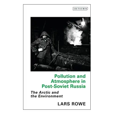 "Pollution and Atmosphere in Post-Soviet Russia: The Arctic and the Environment" - "" ("Rowe Lar