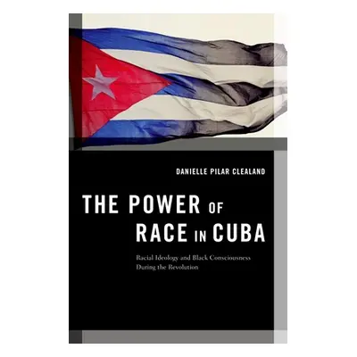 "The Power of Race in Cuba: Racial Ideology and Black Consciousness During the Revolution" - "" 