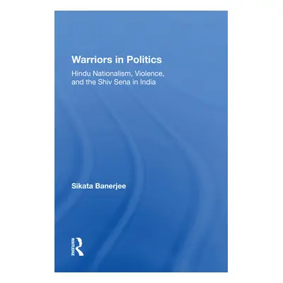 "Warriors in Politics: Hindu Nationalism, Violence, and the Shiv Sena in India" - "" ("Banerjee 