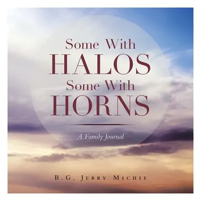 "Some with Halos Some with Horns: A Family Journal" - "" ("Michie B. G. Jerry")