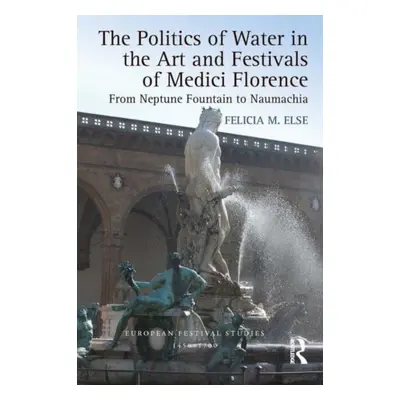 "The Politics of Water in the Art and Festivals of Medici Florence: From Neptune Fountain to Nau