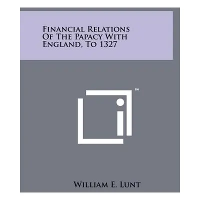 "Financial Relations Of The Papacy With England, To 1327" - "" ("Lunt William E.")