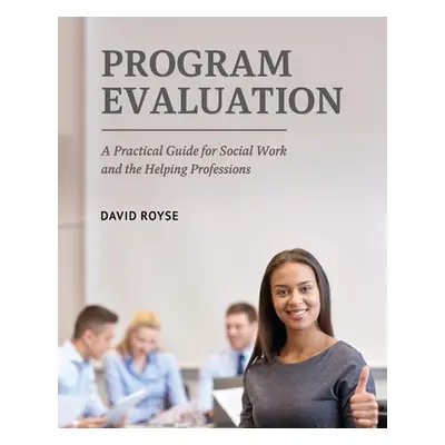 "Program Evaluation: A Practical Guide for Social Work and the Helping Professions" - "" ("Royse