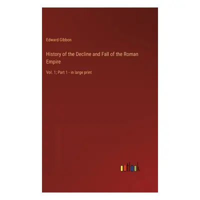 "History of the Decline and Fall of the Roman Empire: Vol. 1; Part 1 - in large print" - "" ("Gi